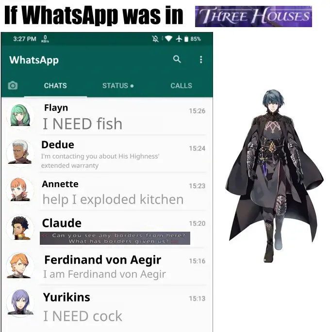 If WhatsApp was in Three Houses (picture of Whatsapp messages) Flayn - I NEED fish, Dedue - I'm contacting you about His Highness' extended warranty, Annette - help I exploded kitchen, Claude - (screenshot from Ace Combat Zero) Can you see any borders from here? What has borders given us?, Ferdinand von Aegir - I am Ferdinand von Aegir, Yurikins - I NEED cock